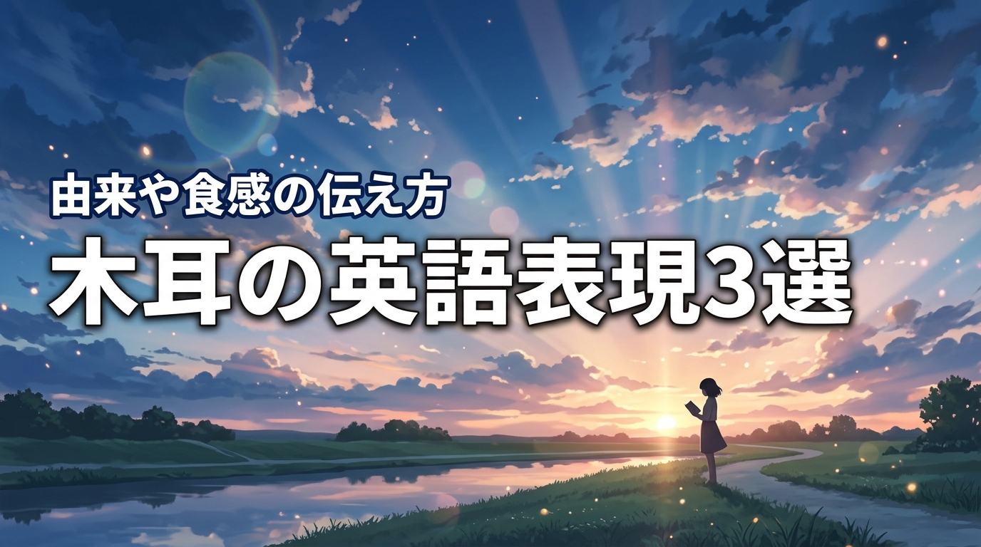 木耳の英語表現は3つ！由来から食感の伝え方まで役立つ知識を網羅